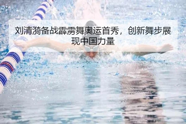 刘清漪备战霹雳舞奥运首秀，创新舞步展现中国力量