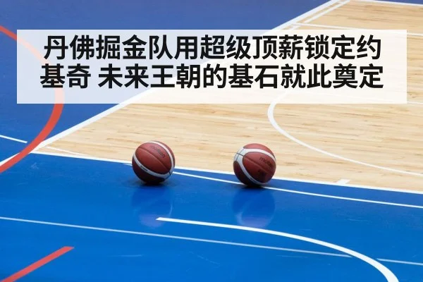 丹佛掘金队用超级顶薪锁定约基奇 未来王朝的基石就此奠定